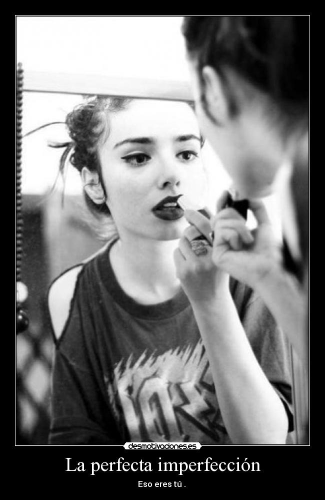 La perfecta imperfección - Eso eres tú . ♥