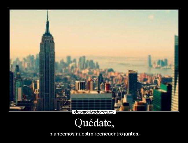 Quédate, - planeemos nuestro reencuentro juntos.