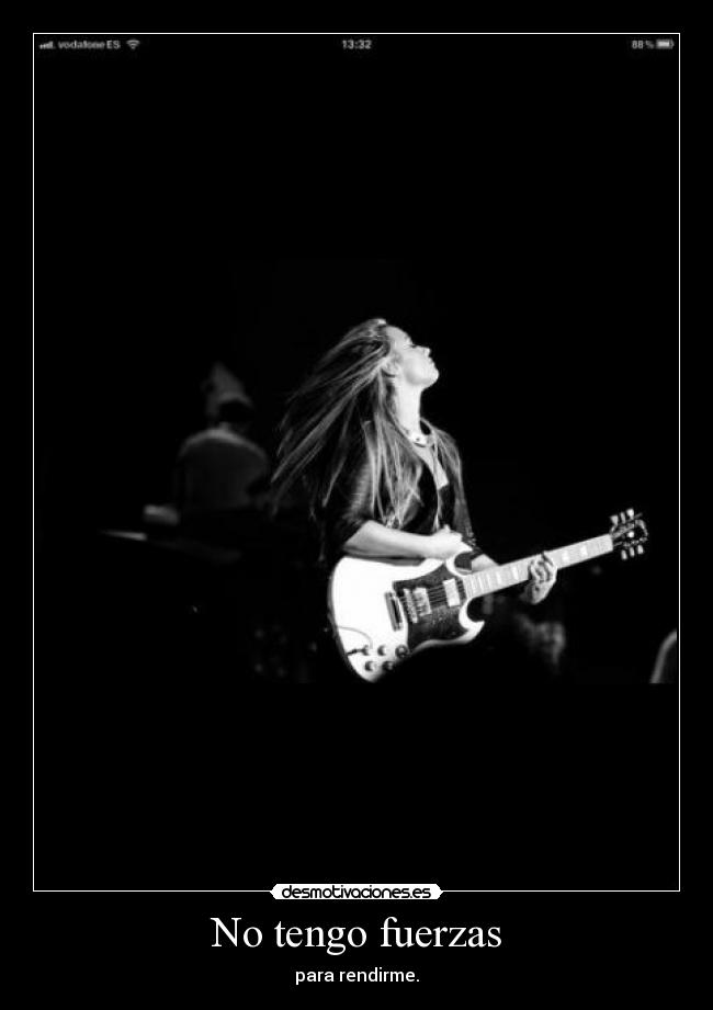 No tengo fuerzas - para rendirme.