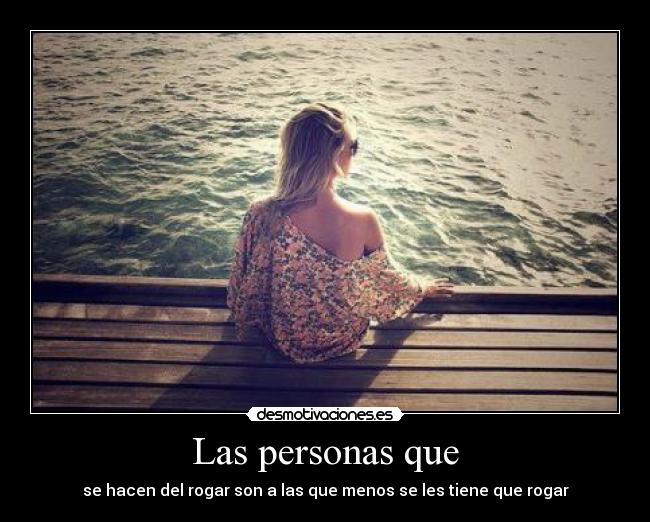 Las personas que - se hacen del rogar son a las que menos se les tiene que rogar