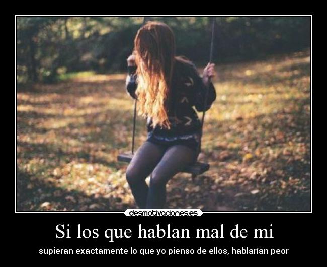Si los que hablan mal de mi - supieran exactamente lo que yo pienso de ellos, hablarían peor