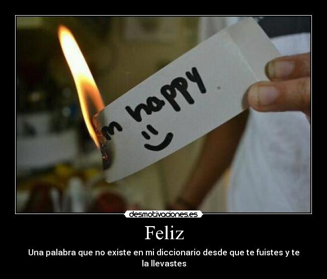 Feliz - Una palabra que no existe en mi diccionario desde que te fuistes y te la llevastes