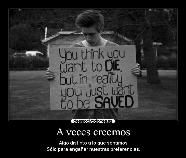 A veces creemos - Algo distinto a lo que sentimos
Sólo para engañar nuestras preferencias.
