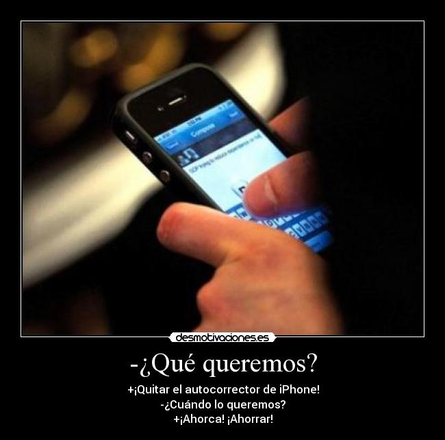 -¿Qué queremos? - +¡Quitar el autocorrector de iPhone!
-¿Cuándo lo queremos?
+¡Ahorca! ¡Ahorrar!