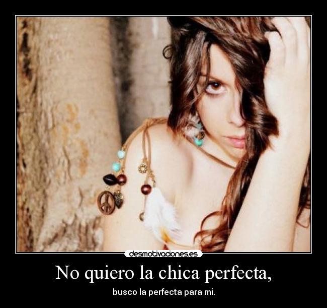 No quiero la chica perfecta, - busco la perfecta para mi.