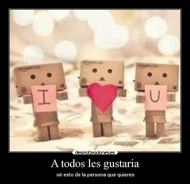A todos les gustaria - oír esto de la persona que quieres