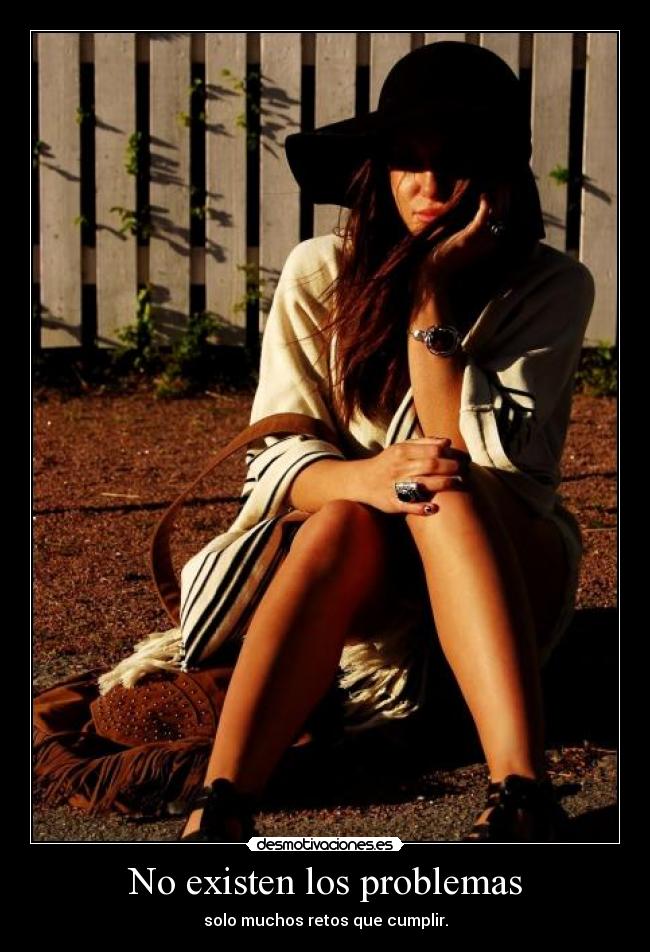 No existen los problemas - solo muchos retos que cumplir.