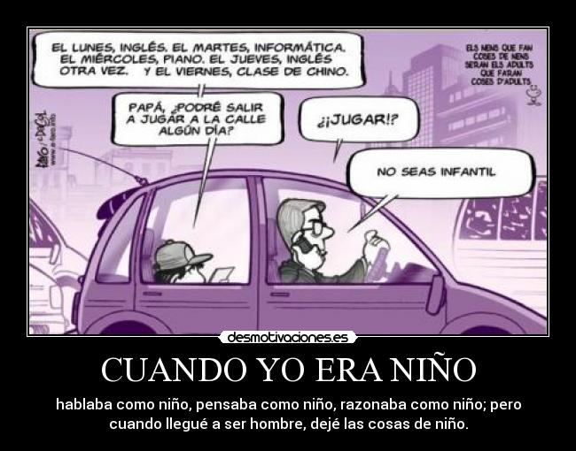 CUANDO YO ERA NIÑO - hablaba como niño, pensaba como niño, razonaba como niño; pero
cuando llegué a ser hombre, dejé las cosas de niño.