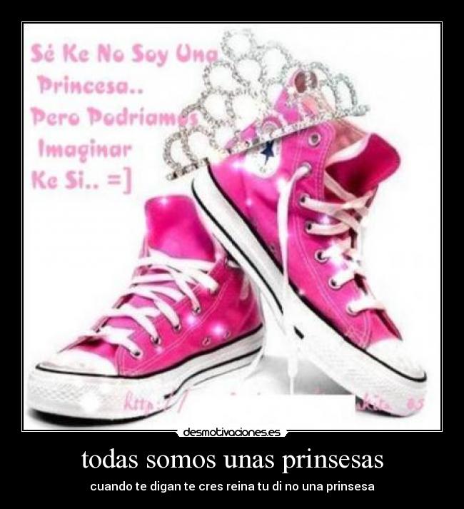 todas somos unas prinsesas - cuando te digan te cres reina tu di no una prinsesa