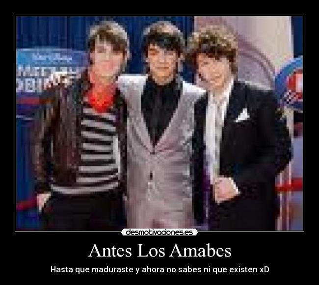 Antes Los Amabes - Hasta que maduraste y ahora no sabes ni que existen xD