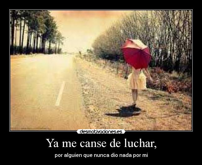 Ya me canse de luchar, -