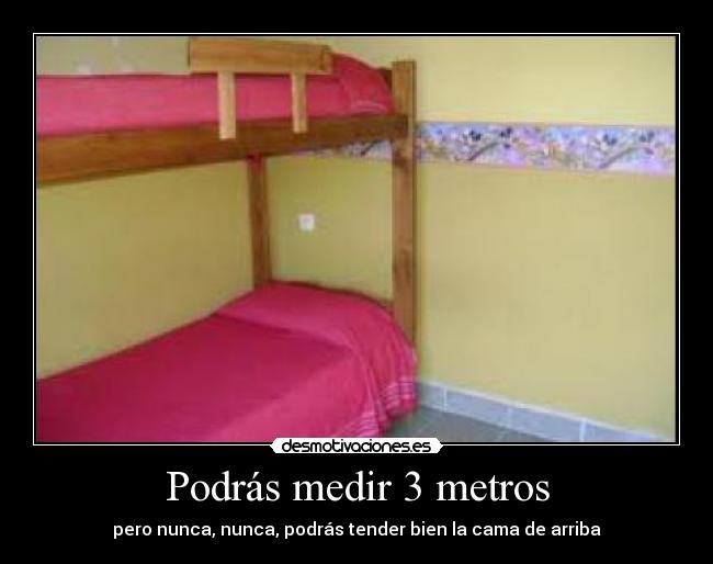 Podrás medir 3 metros - pero nunca, nunca, podrás tender bien la cama de arriba