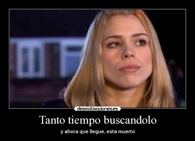 Tanto tiempo buscandolo - y ahora que llegue, esta muerto