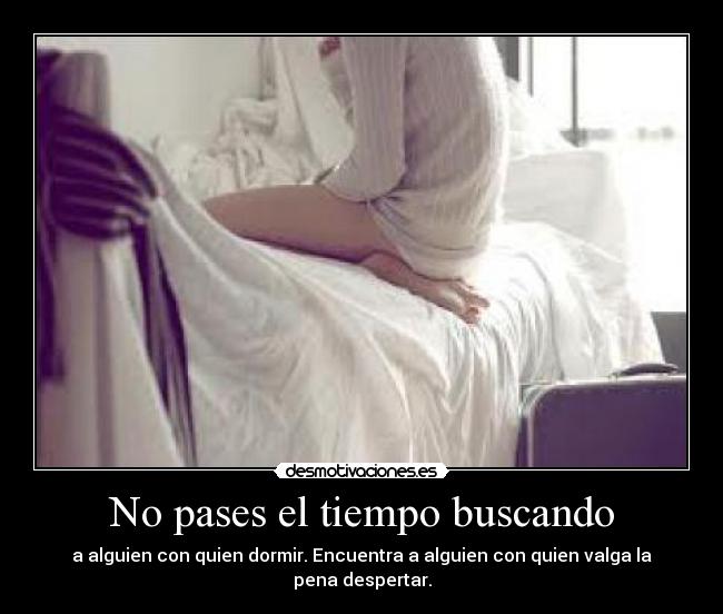 No pases el tiempo buscando -