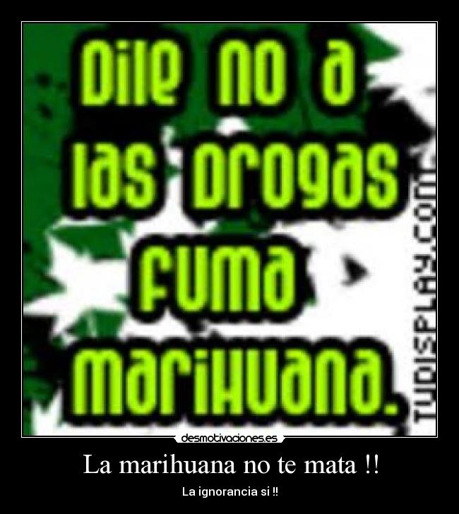 La marihuana no te mata !! -