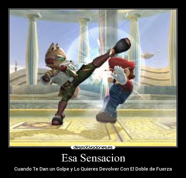 Esa Sensacion - Cuando Te Dan un Golpe y Lo Quieres Devolver Con El Doble de Fuerza