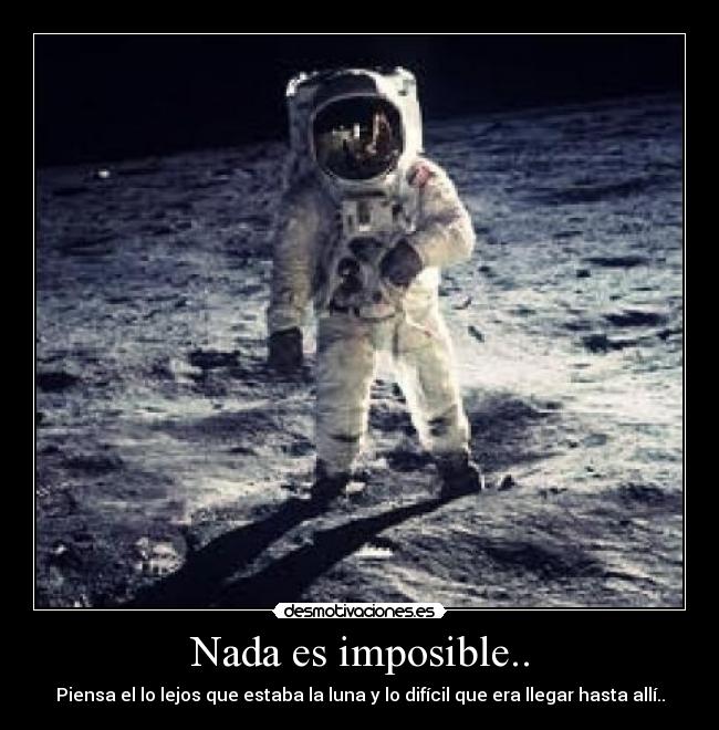 Nada es imposible.. - Piensa el lo lejos que estaba la luna y lo difícil que era llegar hasta allí..
