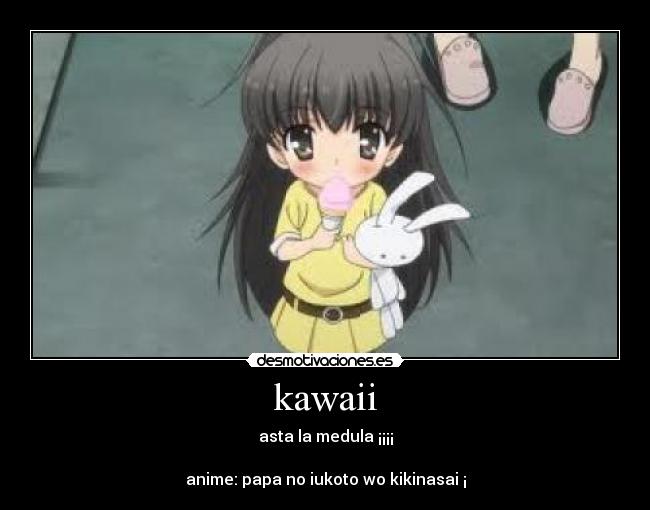 kawaii - asta la medula ¡¡¡¡

anime: papa no iukoto wo kikinasai ¡