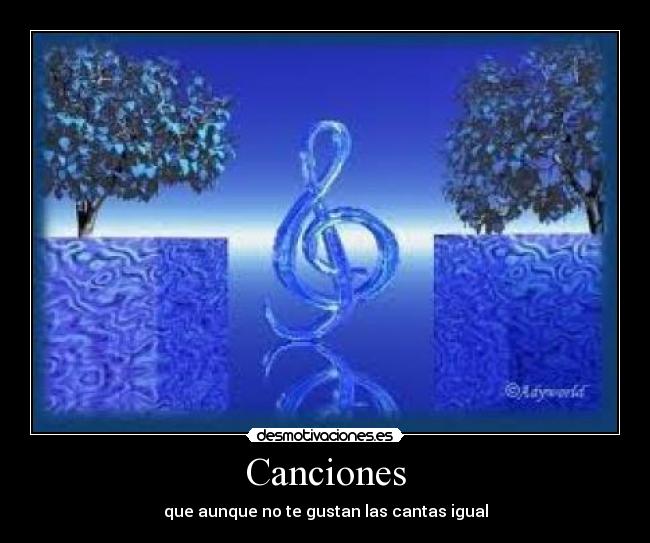 Canciones - que aunque no te gustan las cantas igual