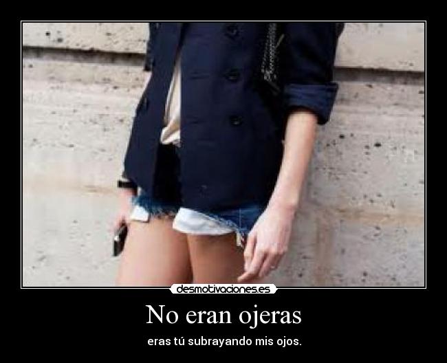 No eran ojeras - eras tú subrayando mis ojos.