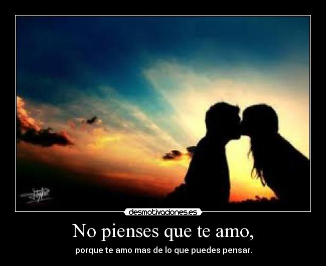 No pienses que te amo, -