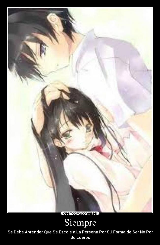 Siempre - Se Debe Aprender Que Se Escoje a La Persona Por SU Forma de Ser No Por
Su cuerpo