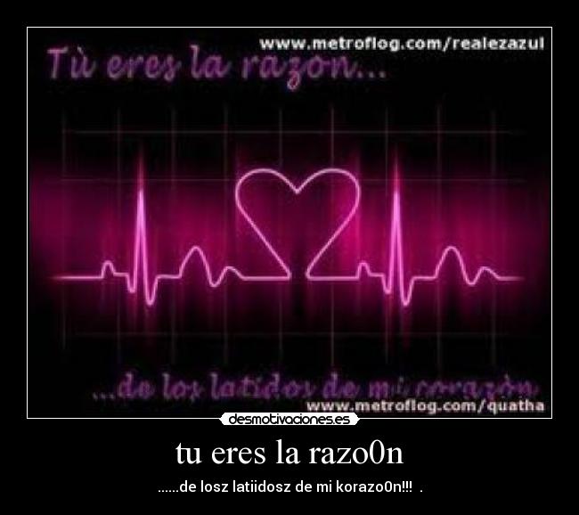 tu eres la razo0n - ......de losz latiidosz de mi korazo0n!!! ♥.♥