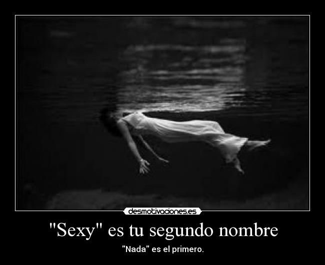 Sexy es tu segundo nombre - Nada es el primero.
