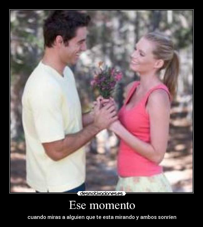 Ese momento - cuando miras a alguien que te esta mirando y ambos sonríen