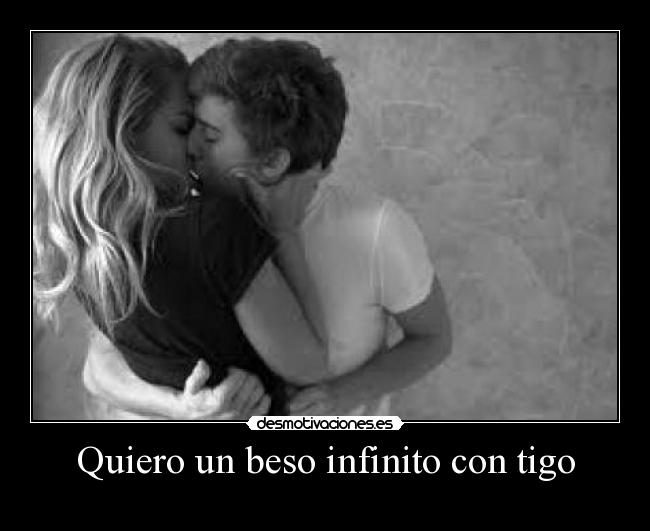 Quiero un beso infinito con tigo -