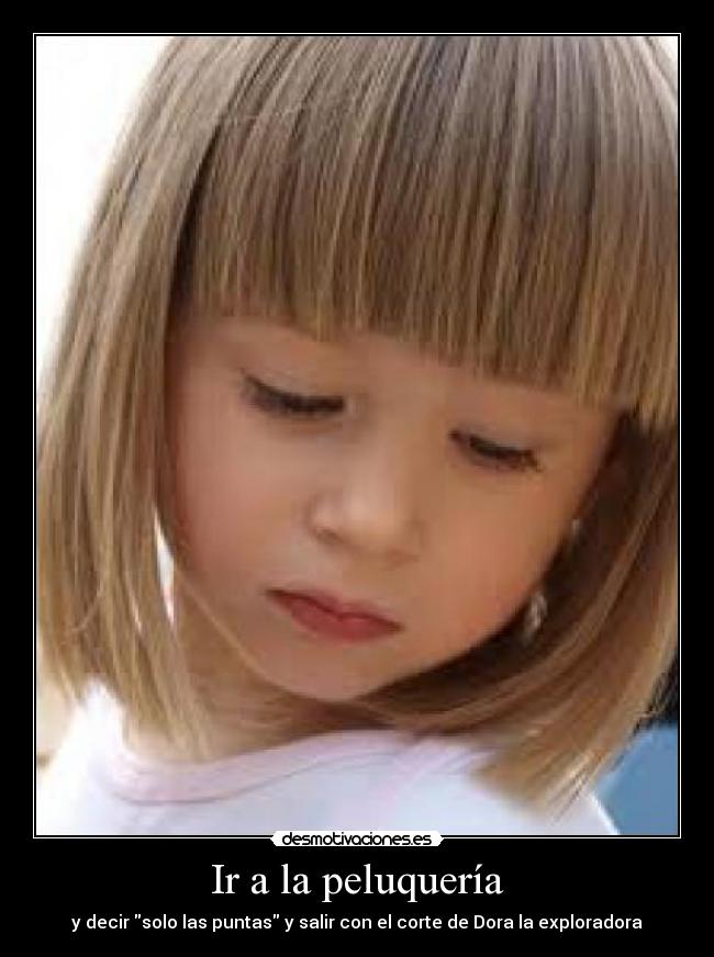 Ir a la peluquería - y decir solo las puntas y salir con el corte de Dora la exploradora