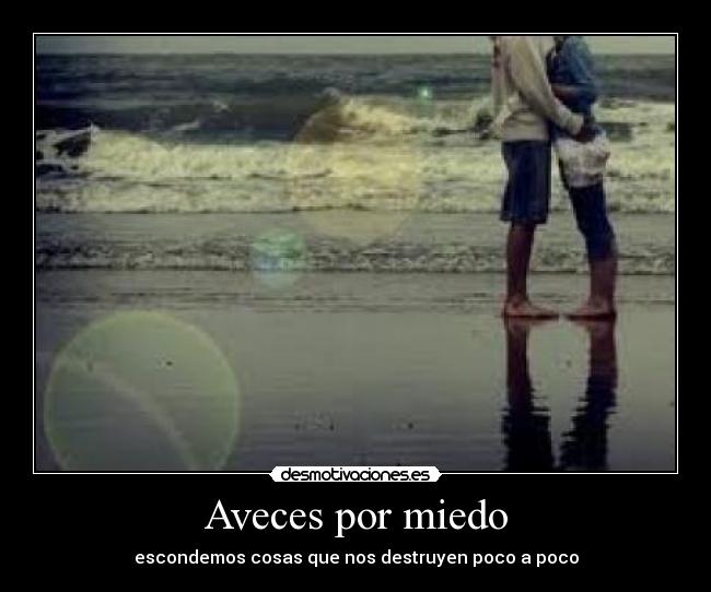 Aveces por miedo - escondemos cosas que nos destruyen poco a poco