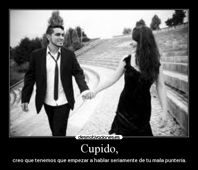 Cupido, - creo que tenemos que empezar a hablar seriamente de tu mala puntería.