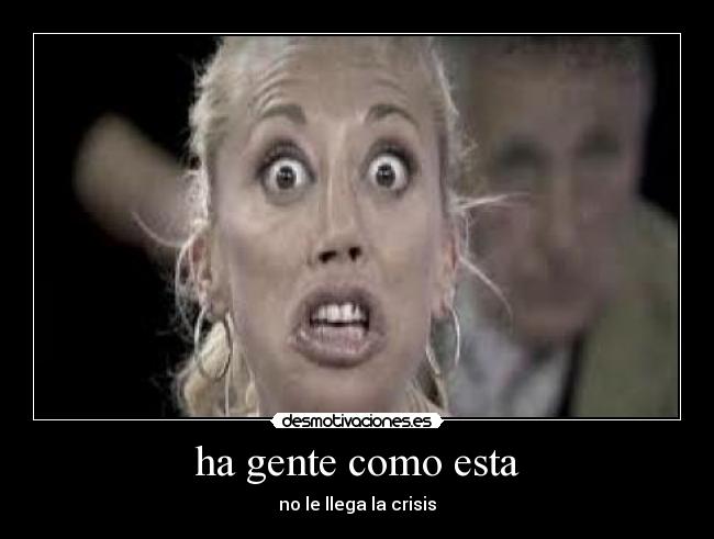 ha gente como esta - no le llega la crisis