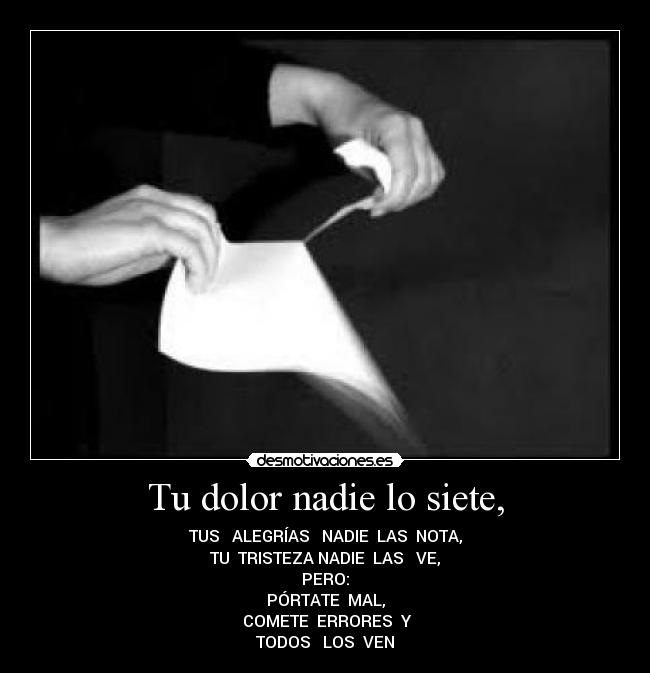 Tu dolor nadie lo siete, -