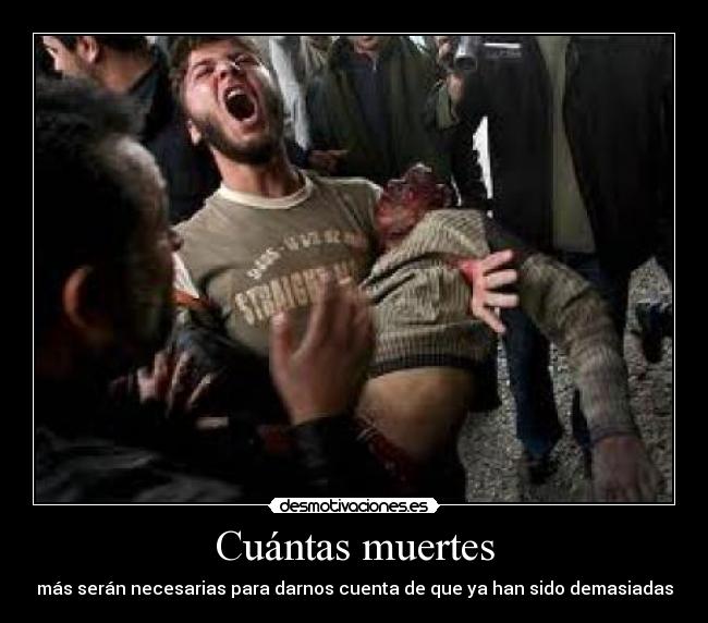Cuántas muertes - más serán necesarias para darnos cuenta de que ya han sido demasiadas