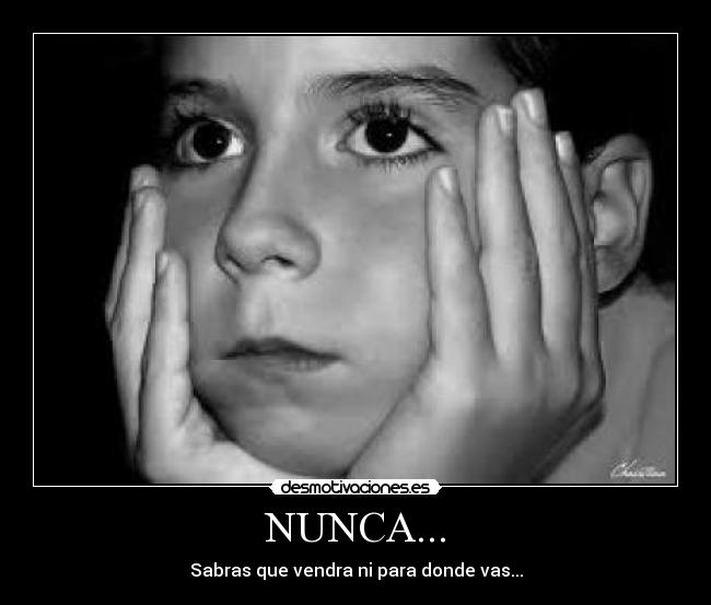 NUNCA... - Sabras que vendra ni para donde vas...