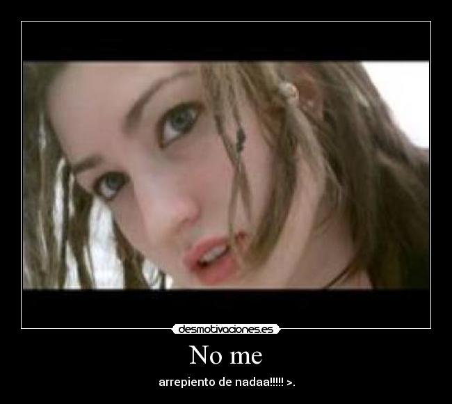 No me - arrepiento de nadaa!!!!! >.
