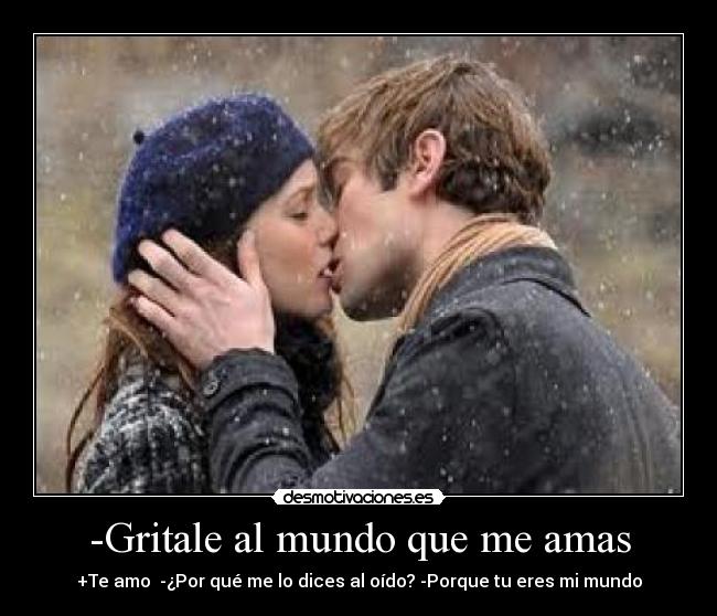 -Gritale al mundo que me amas -