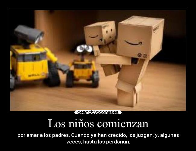 Los niños comienzan - por amar a los padres. Cuando ya han crecido, los juzgan, y, algunas
veces, hasta los perdonan.