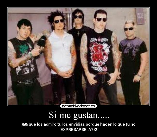 Si me gustan..... - && que los admiro tu los envidias porque hacen lo que tu no EXPRESARSE! A7X!