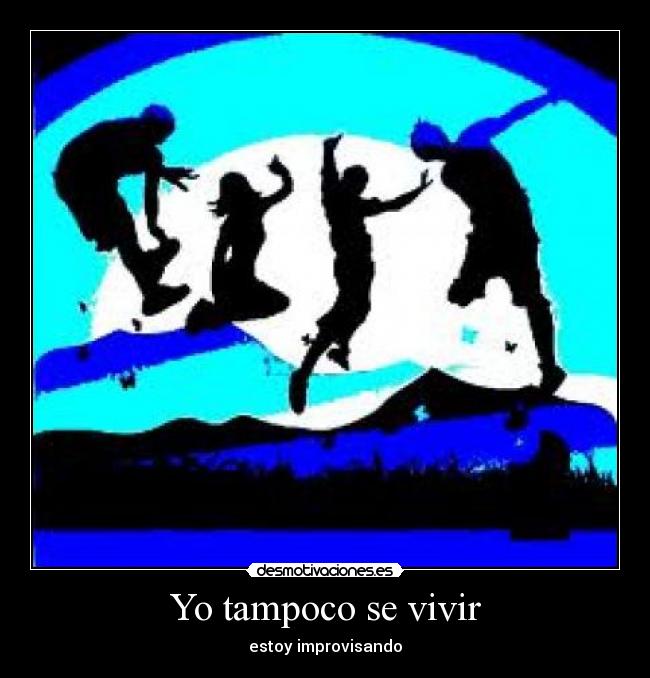 Yo tampoco se vivir -