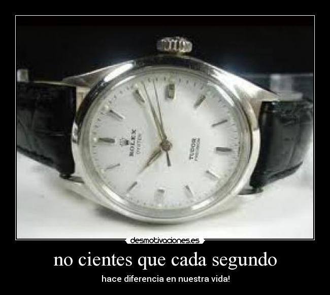 no cientes que cada segundo - 