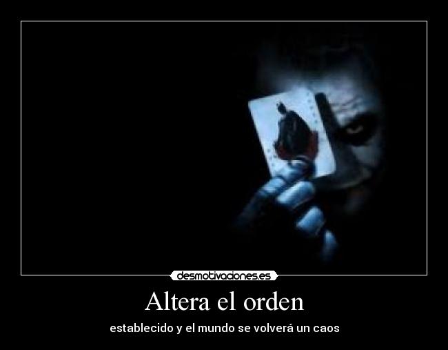 Altera el orden - establecido y el mundo se volverá un caos