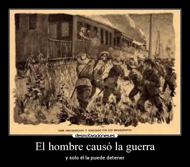 El hombre causó la guerra - y solo él la puede detener