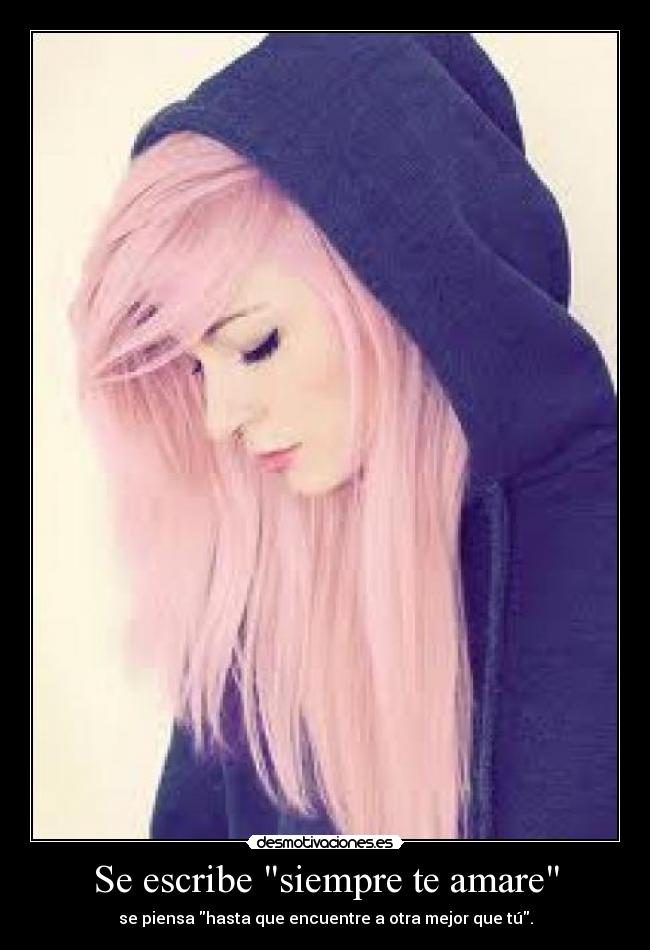 Se escribe siempre te amare - se piensa hasta que encuentre a otra mejor que tú.