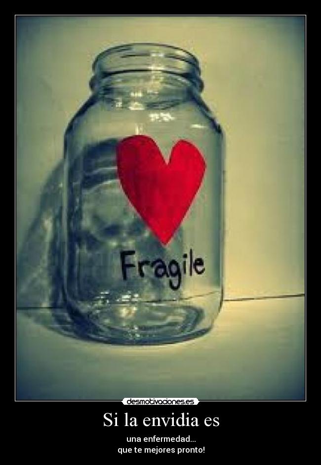 Si la envidia es - una enfermedad...
que te mejores pronto!