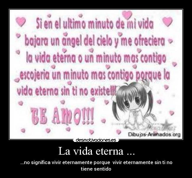 La vida eterna ... - ...no significa vivir eternamente porque  vivir eternamente sin ti no tiene sentido