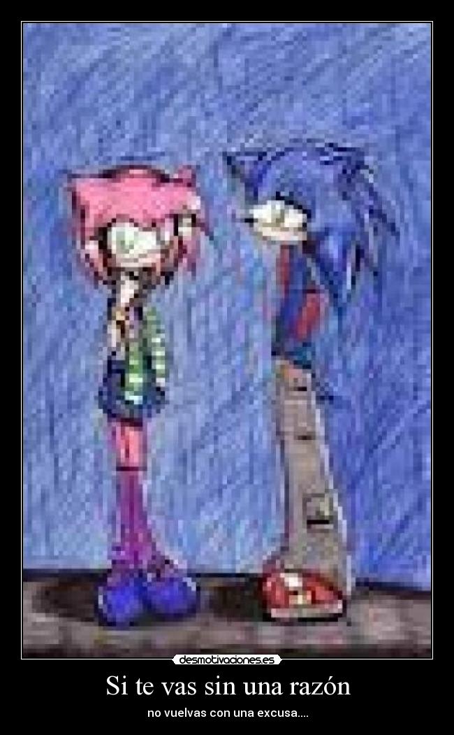 Si te vas sin una razón - no vuelvas con una excusa....