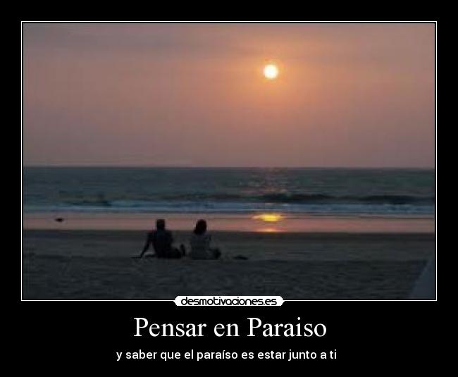 Pensar en Paraiso - y saber que el paraíso es estar junto a ti ♥